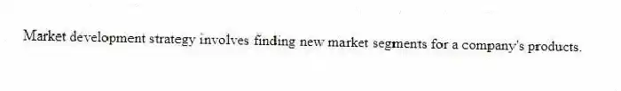 Market development strategy involves finding new market segments for a company's products.