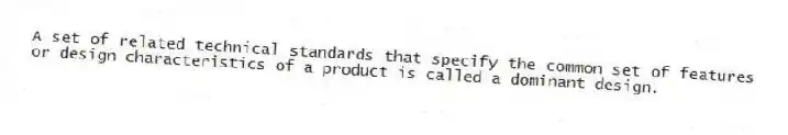 A set of related technical standards that specify the common set of features or design characteristics of a product is called a dominant design.