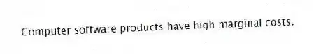 Computer software products have high marginal costs.