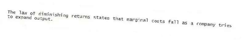 The law of diminishing returns states that marginal costs fall as a company tries to expand output.