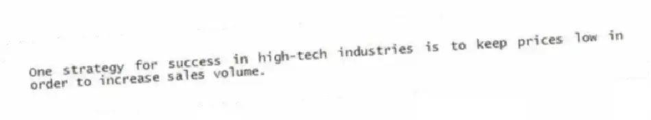 One strategy for success in high-tech industries is to keep prices low in order to increase sales volume.