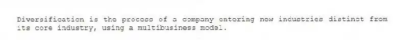 Diversification is the process of a company entering new industries distinct from its core industry, using a multibusiness model.
