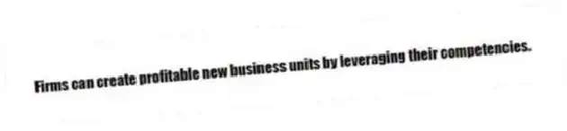 Firms can create profitable new business units by leveraging their competencies.