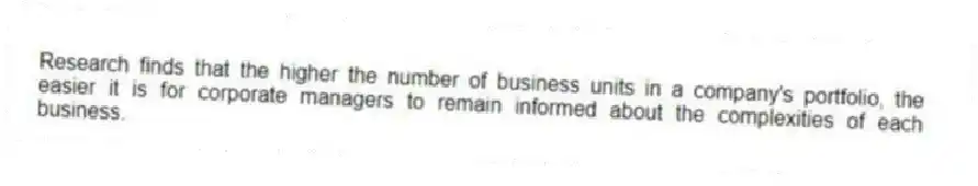 Research finds that the higher the number of business units in a company's portfolio, the easier it is for corporate managers to remain informed about the complexities of each business.