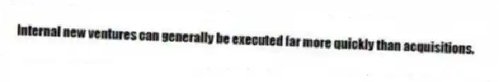 Internal new ventures can generally be executed far more quickly than acquisitions.