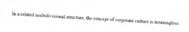 In a related multidivisional structure, the concept of corporate culture is meaningless.