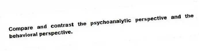 Compare and contrast the psychoanalytic perspective and the behavioral perspective.