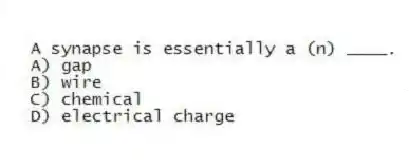 A synapse is essentially a (n) ____.
A) gap
B) wire
C) chemical
D) electrical charge