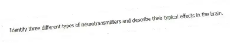 Identify three different types of neurotransmitters and describe their typical effects in the brain.