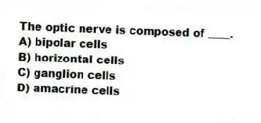 The optic nerve is composed of ____.
A) bipolar cells
B) horizontal cells
C) ganglion cells
D) amacrine cells