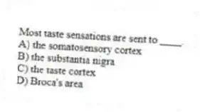 Most taste sensations are sent to ____.
A) the somatosensory cortex
B) the substantia nigra
C) the taste cortex
D) Broca's area