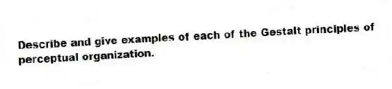 Describe and give examples of each of the Gestalt principles of perceptual organization.
