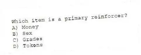 Which item is a primary reinforcer?
A) Money
B) Sex
C) Grades
D) Tokens