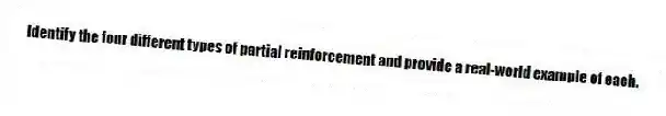 Identify the four different types of partial reinforcement and provide a real-world example of each.