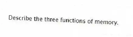 Describe the three functions of memory.