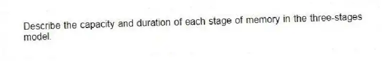 Describe the capacity and duration of each stage of memory in the three-stages model.