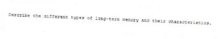 Describe the different types of long-term memory and their characteristics.