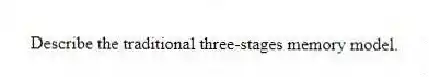 Describe the traditional three-stages memory model.
