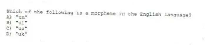 Which of the following is a morpheme in the English language?
A) "un"
B) "ul"
C) "uz"
D) "uk"