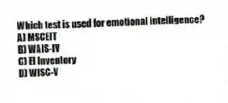 Which test is used for emotional intelligence?
A) MSCEIT
B) WAIS-IV
C) EI Inventory
D) WISC-V