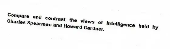 Compare and contrast the views of intelligence held by Charles Spearman and Howard Gardner.