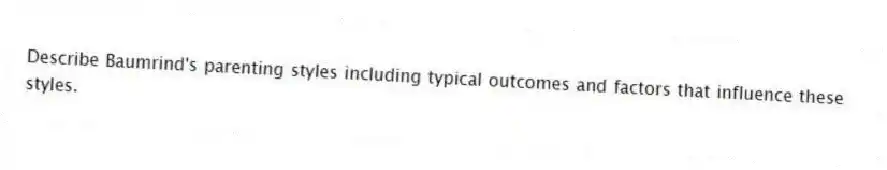 Describe Baumrind's parenting styles including typical outcomes and factors that influence these styles.