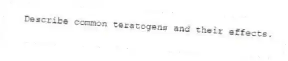 Describe common teratogens and their effects.