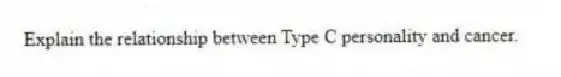 Explain the relationship between Type C personality and cancer.