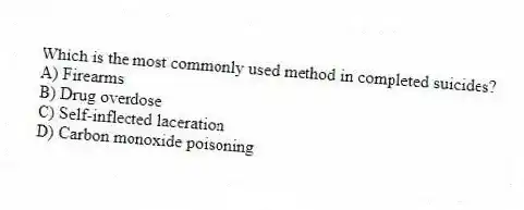 Which is the most commonly used method in completed suicides?
A) Firearms
B) Drug overdose
C) Self-inflected laceration
D) Carbon monoxide poisoning