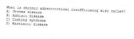 What is chronic adrenocortical insufficiency also called?
A) Graves disease
B) Addison disease
C) Cushing syndrome
D) Hashimoto disease
