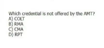 Which credential is not offered by the AMT?
A) COLT
B) RMA
C) CMA
D) RPT