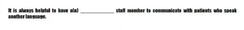 It is always helpful to have a(n) ____________ staff member to communicate with patients who speak another language.