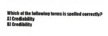 Which of the following terms is spelled correctly?
A) Crediability
B) Credibility