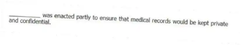 __________ was enacted partly to ensure that medical records would be kept private and confidential.