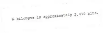 A kilobyte is approximately 2,410 bits.