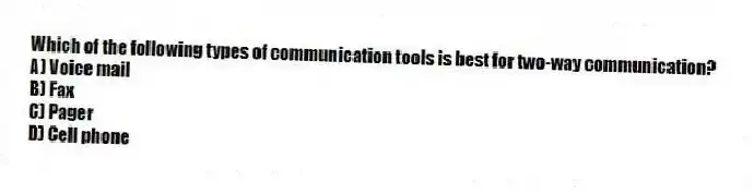 Which of the following types of communication tools is best for two-way communication?
A) Voice mail
B) Fax
C) Pager
D) Cell phone