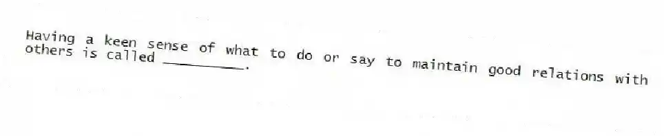 Having a keen sense of what to do or say to maintain good relations with others is called __________.