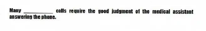 Many __________ calls require the good judgment of the medical assistant answering the phone.