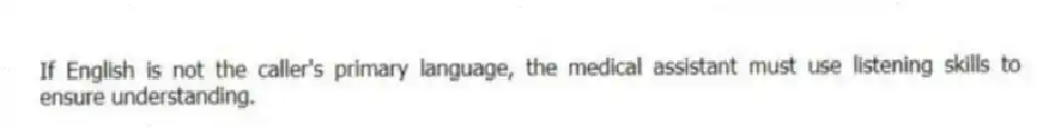 If English is not the caller's primary language, the medical assistant must use listening skills to ensure understanding.