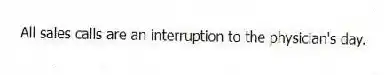 All sales calls are an interruption to the physician's day.