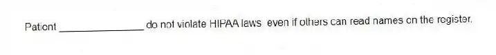 Patient _______________ do not violate HIPAA laws, even if others can read names on the register.