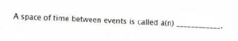 A space of time between events is called a(n) ____________.
