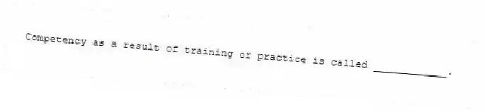 Competency as a result of training or practice is called ____________.