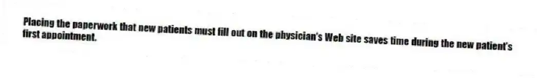 Placing the paperwork that new patients must fill out on the physician's Web site saves time during the new patient's first appointment.