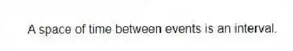 A space of time between events is an interval.