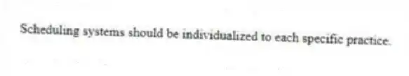 Scheduling systems should be individualized to each specific practice.