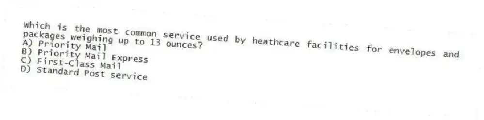 Which is the most common service used by heathcare facilities for envelopes and packages weighing up to 13 ounces?
A) Priority Mail
B) Priority Mail Express
C) First-Class Mail
D) Standard Post service