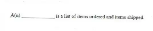 A(n) _____________ is a list of items ordered and items shipped.