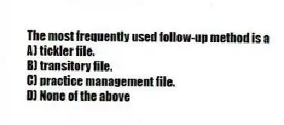 The most frequently used follow-up method is a
A) tickler file.
B) transitory file.
C) practice management file.
D) None of the above