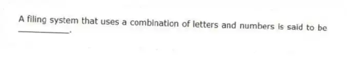 A filing system that uses a combination of letters and numbers is said to be __________.